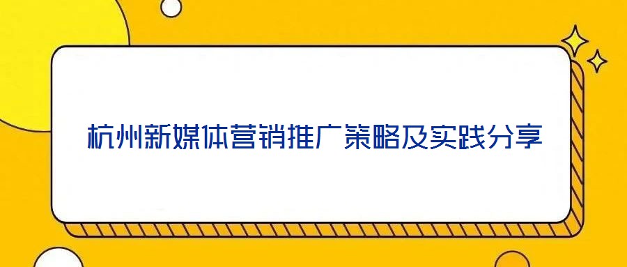 杭州新媒體營(yíng)銷推廣策略及實(shí)踐分享