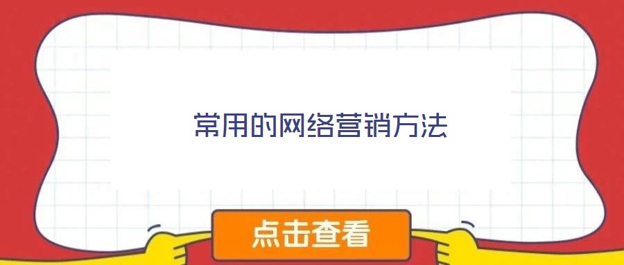常用的網(wǎng)絡(luò)營(yíng)銷方法