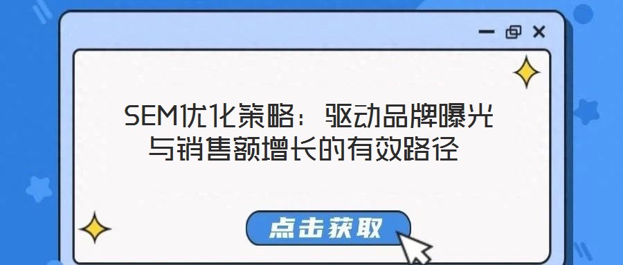 SEM優(yōu)化策略:驅(qū)動(dòng)品牌曝光與銷售額增長的有效路徑