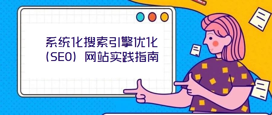 系統(tǒng)化搜索引擎優(yōu)化(SEO)網(wǎng)站實(shí)踐指南