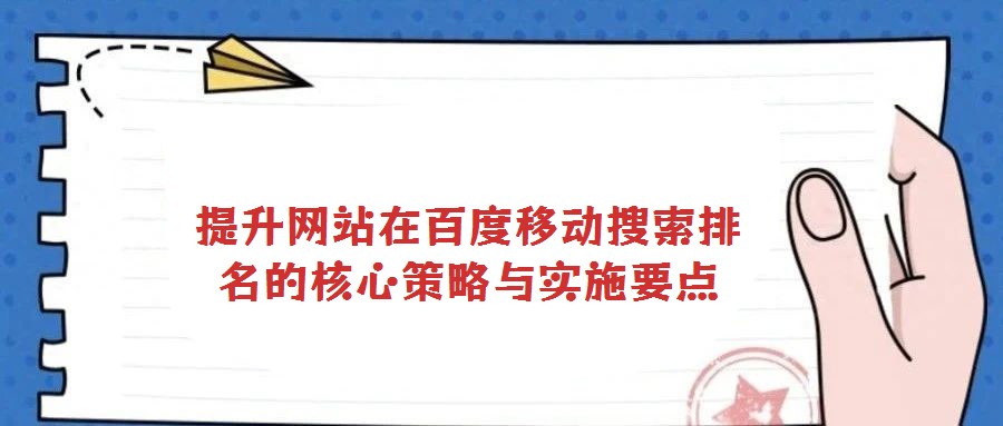 提升網(wǎng)站在百度移動搜索排名的核心策略與實(shí)施要點(diǎn)