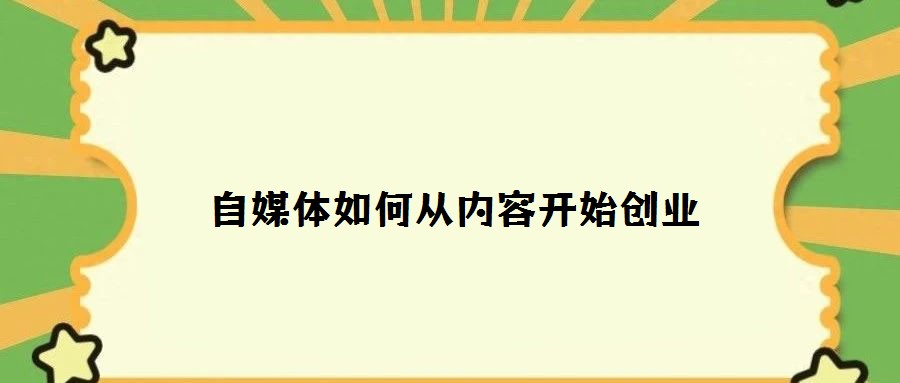 自媒體如何從內(nèi)容開始創(chuàng)業(yè)