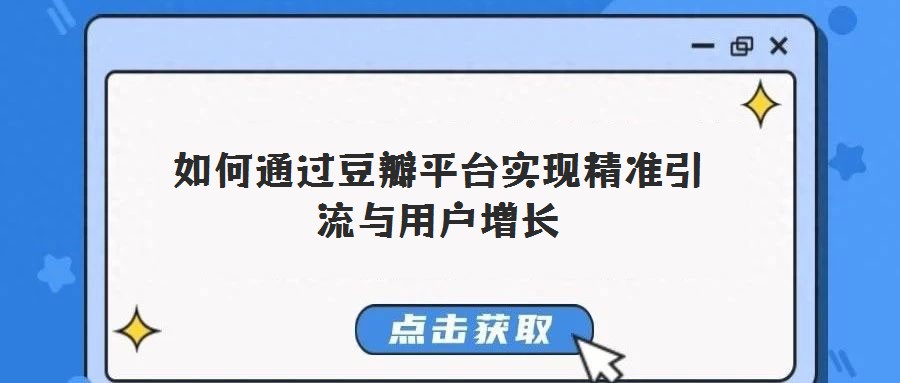 如何通過豆瓣平臺實現(xiàn)精準引流與用戶增長