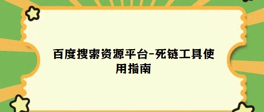 百度搜索資源平臺-死鏈工具使用指南