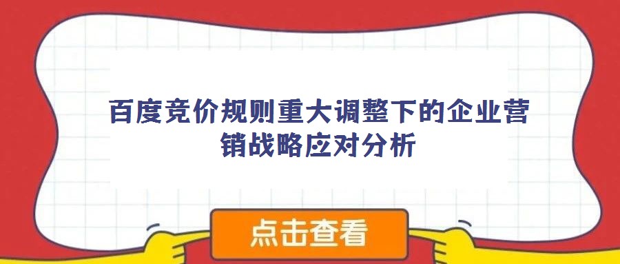 百度競價(jià)規(guī)則重大調(diào)整下的企業(yè)營銷戰(zhàn)略應(yīng)對分析