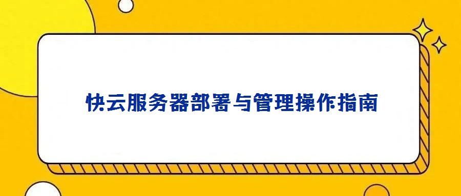 快云服務(wù)器部署與管理操作指南