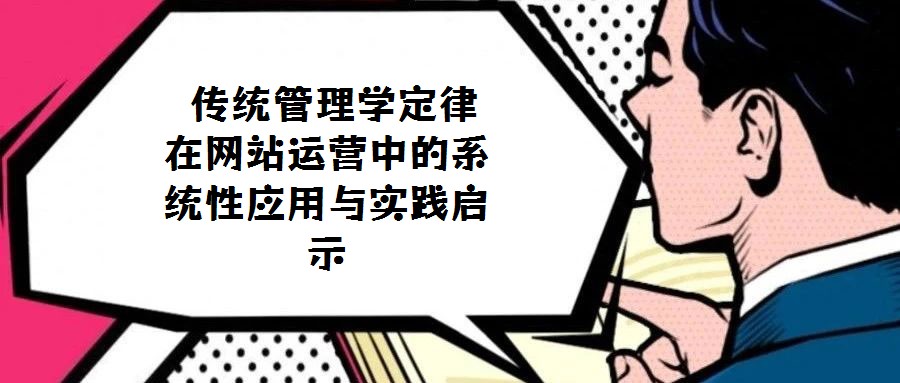 傳統(tǒng)管理學(xué)定律在網(wǎng)站運(yùn)營(yíng)中的系統(tǒng)性應(yīng)用與實(shí)踐啟示